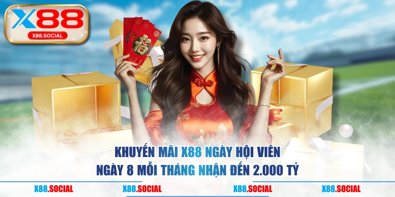 Khuyến mãi X88 ngày hội viên ngày 8 mỗi tháng nhận đến 2.000 tỷ